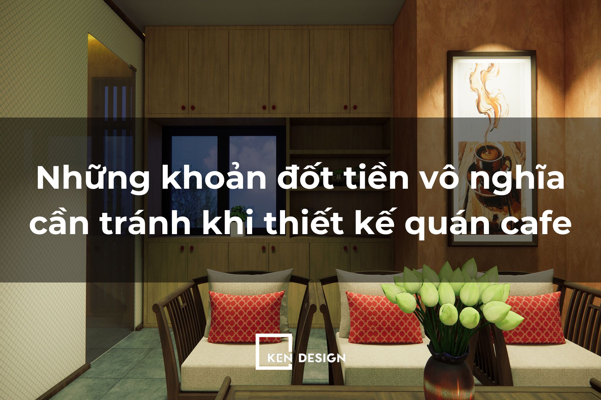 Những khoản đốt tiền vô nghĩa khi thiết kế quán cafe